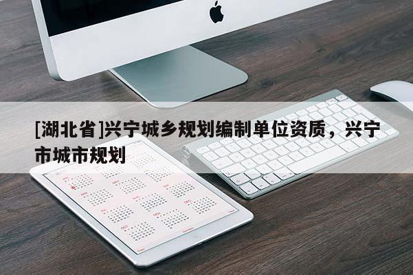 [湖北省]興寧城鄉(xiāng)規(guī)劃編制單位資質(zhì)，興寧市城市規(guī)劃