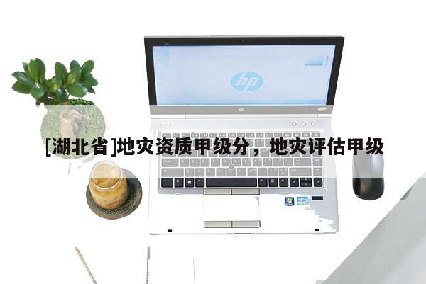 [湖北省]地災資質甲級分，地災評估甲級