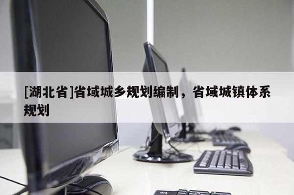 [湖北省]省域城鄉(xiāng)規(guī)劃編制，省域城鎮(zhèn)體系規(guī)劃