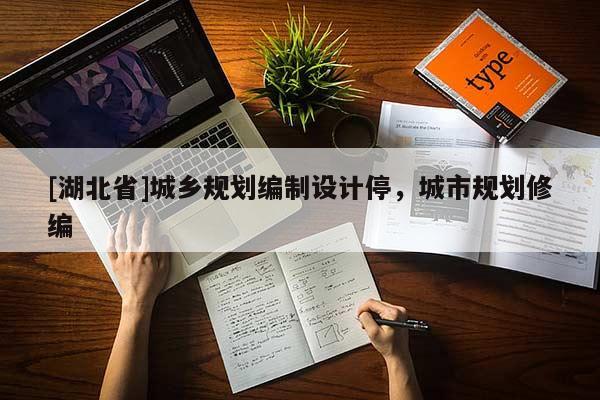 [湖北省]城鄉(xiāng)規(guī)劃編制設(shè)計(jì)停，城市規(guī)劃修編