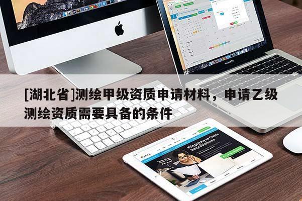 [湖北省]測繪甲級資質(zhì)申請材料，申請乙級測繪資質(zhì)需要具備的條件