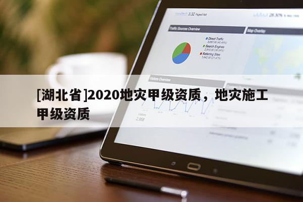 [湖北省]2020地災(zāi)甲級資質(zhì)，地災(zāi)施工甲級資質(zhì)