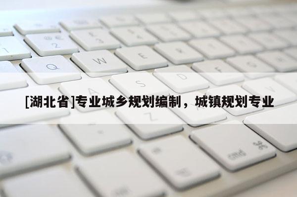 [湖北省]專業(yè)城鄉(xiāng)規(guī)劃編制，城鎮(zhèn)規(guī)劃專業(yè)