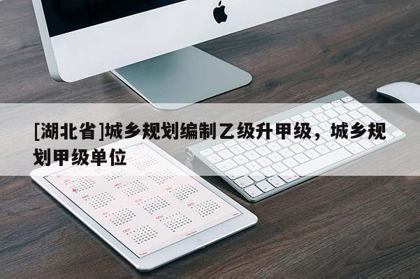 [湖北省]城鄉(xiāng)規(guī)劃編制乙級升甲級，城鄉(xiāng)規(guī)劃甲級單位