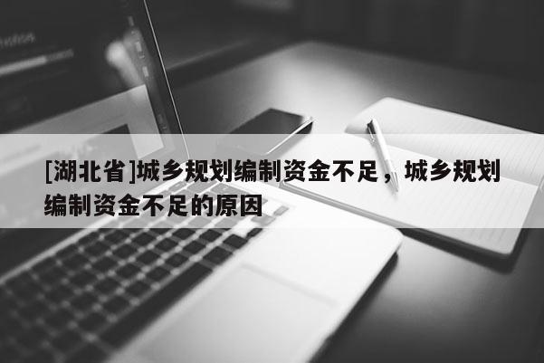 [湖北省]城鄉(xiāng)規(guī)劃編制資金不足，城鄉(xiāng)規(guī)劃編制資金不足的原因