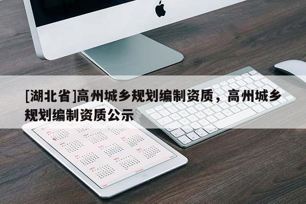 [湖北省]高州城鄉(xiāng)規(guī)劃編制資質(zhì)，高州城鄉(xiāng)規(guī)劃編制資質(zhì)公示