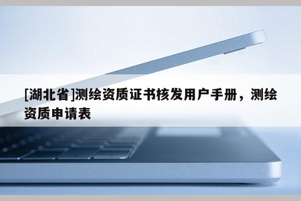 [湖北省]測(cè)繪資質(zhì)證書(shū)核發(fā)用戶(hù)手冊(cè)，測(cè)繪資質(zhì)申請(qǐng)表