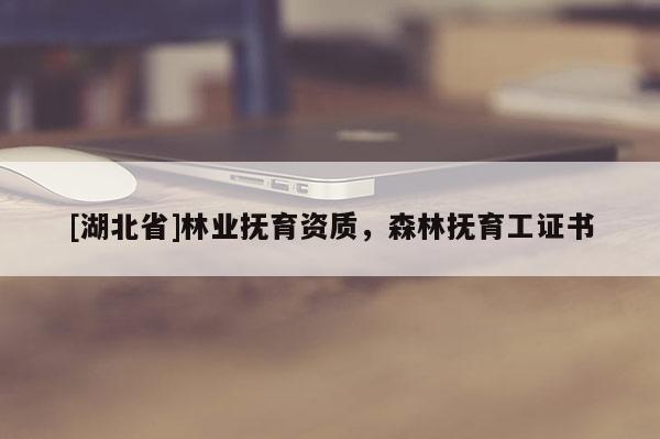 [湖北省]林業(yè)撫育資質(zhì)，森林撫育工證書