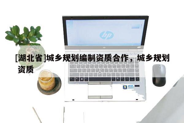 [湖北省]城鄉(xiāng)規(guī)劃編制資質(zhì)合作，城鄉(xiāng)規(guī)劃 資質(zhì)