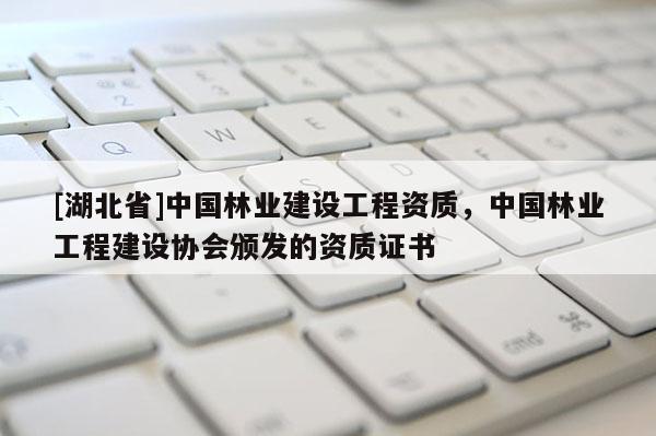 [湖北省]中國(guó)林業(yè)建設(shè)工程資質(zhì)，中國(guó)林業(yè)工程建設(shè)協(xié)會(huì)頒發(fā)的資質(zhì)證書