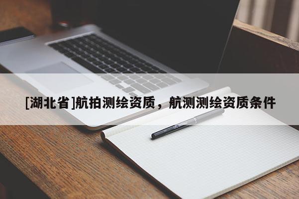 [湖北省]航拍測繪資質(zhì)，航測測繪資質(zhì)條件
