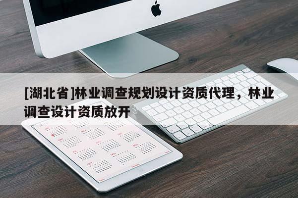 [湖北省]林業(yè)調(diào)查規(guī)劃設(shè)計(jì)資質(zhì)代理，林業(yè)調(diào)查設(shè)計(jì)資質(zhì)放開(kāi)