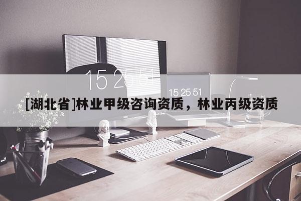 [湖北省]林業(yè)甲級咨詢資質(zhì)，林業(yè)丙級資質(zhì)