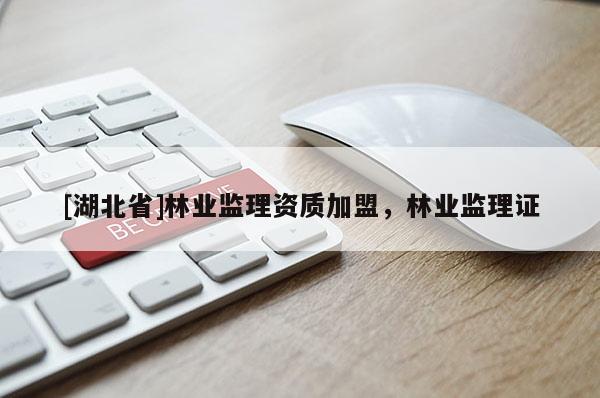 [湖北省]林業(yè)監(jiān)理資質(zhì)加盟，林業(yè)監(jiān)理證