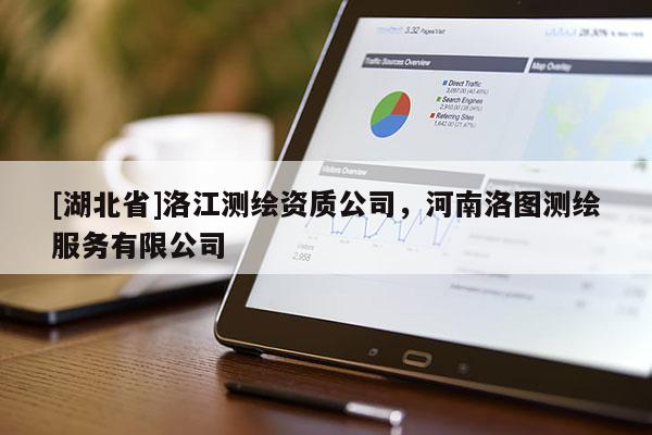 [湖北省]洛江測繪資質(zhì)公司，河南洛圖測繪服務(wù)有限公司