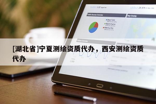 [湖北省]寧夏測繪資質(zhì)代辦，西安測繪資質(zhì)代辦