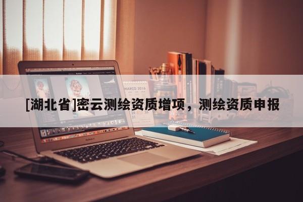 [湖北省]密云測繪資質(zhì)增項，測繪資質(zhì)申報