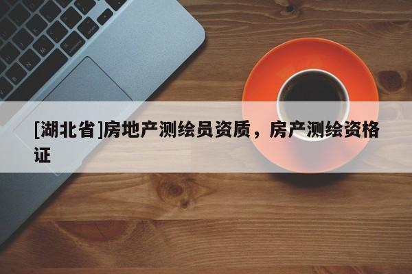 [湖北省]房地產(chǎn)測繪員資質(zhì)，房產(chǎn)測繪資格證
