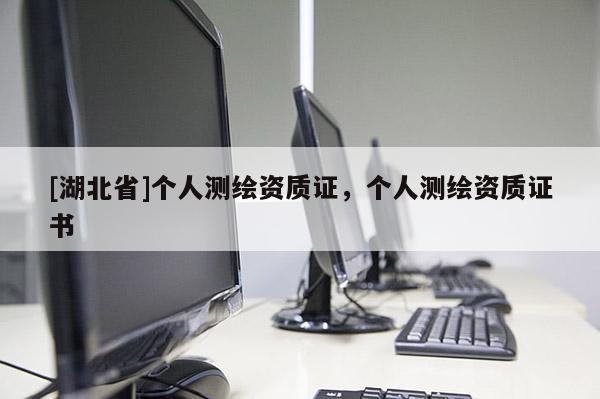 [湖北省]個(gè)人測繪資質(zhì)證，個(gè)人測繪資質(zhì)證書