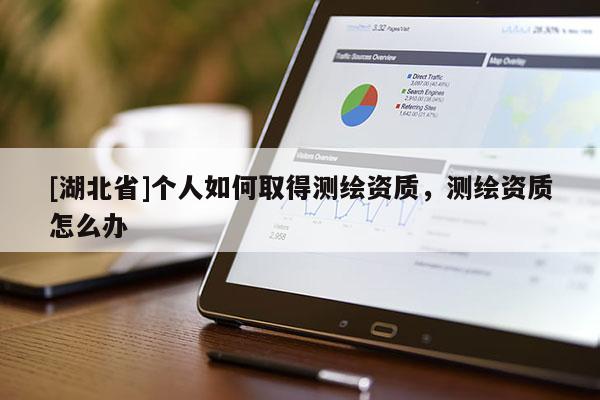 [湖北省]個(gè)人如何取得測(cè)繪資質(zhì)，測(cè)繪資質(zhì)怎么辦