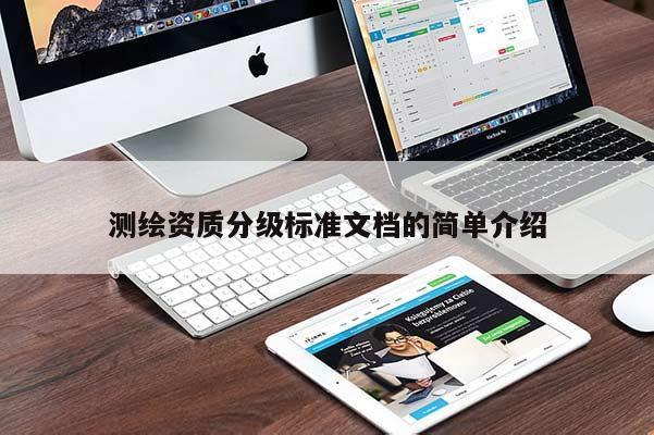 測繪資質(zhì)分級標(biāo)準(zhǔn)文檔的簡單介紹