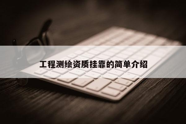 工程測繪資質(zhì)掛靠的簡單介紹