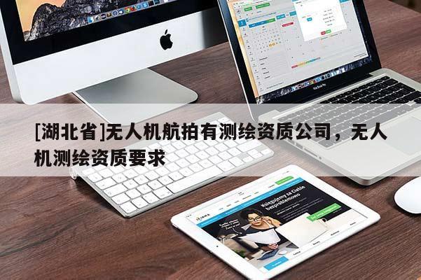 [湖北省]無人機航拍有測繪資質(zhì)公司，無人機測繪資質(zhì)要求