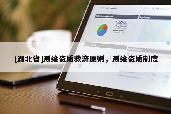 [湖北省]測(cè)繪資質(zhì)救濟(jì)原則，測(cè)繪資質(zhì)制度