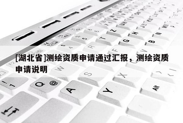 [湖北省]測繪資質(zhì)申請通過匯報，測繪資質(zhì)申請說明