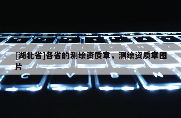 [湖北省]各省的測(cè)繪資質(zhì)章，測(cè)繪資質(zhì)章圖片