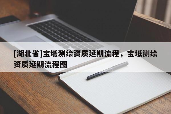 [湖北省]寶坻測(cè)繪資質(zhì)延期流程，寶坻測(cè)繪資質(zhì)延期流程圖